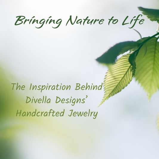 Bringing Nature to Life: The Inspiration Behind Divella Designs’ Handcrafted Jewelry